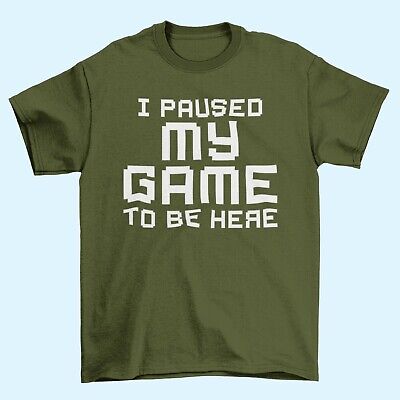 Funny Gamer T Shirt I PAUSED MY GAME TO BE HERE Small to 6XL Video Gaming Gift