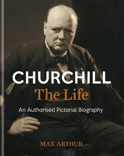 Churchill: The Life: An authorised pictorial biography, Arthur, Max, Good Condit