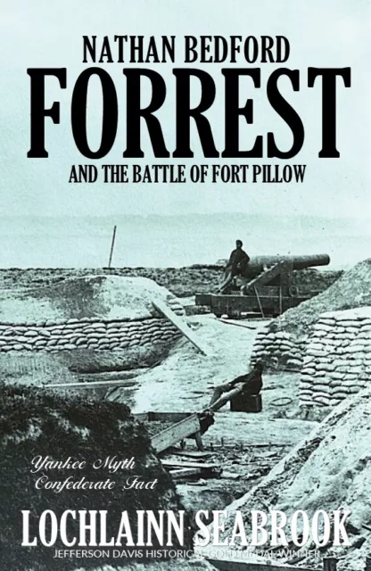 NATHAN BEDFORD FORREST and the Battle of Fort Pillow - By L Seabrook ...