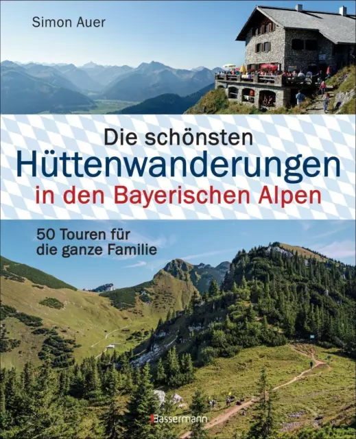 Die schönsten Hüttenwanderungen in den Bayerischen Alpen. 50 Touren für die ganz