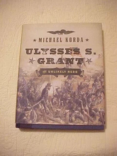 ULYSSES S. GRANT THE UNLIKELY HERO by Korda (2004) BIOG CIVIL WAR GEN PRESIDENT