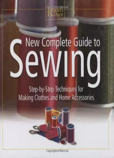 New Complete Guide to Sewing: Step by Step Techniques for Making Clothes and .