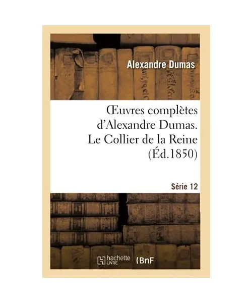 Oeuvres Complètes d'Alexandre Dumas. Série 12 Le Collier de la Reine, Alexandr