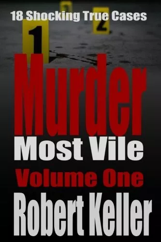 Murder Most Vile Volume 1: 18 Shocking True Crime Murder Cases (