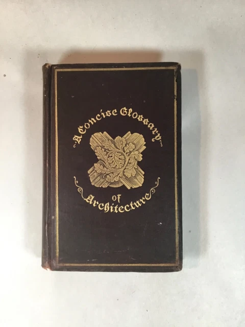 A Concise Glossary of Architecture, John H. Parker, 10th Ed, 1900 J Parker & Co