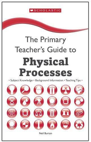 The Primary Teacher's Guide to Physical Processes, Burton, Neil, Good Condition,