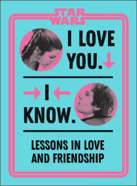 Star Wars I Love You. I Know.: Lessons in Love and Friendship by Amy Richau (Eng