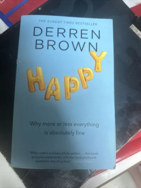 Happy: Why More or Less Everything is Absolutely Fine by Derren Brown...