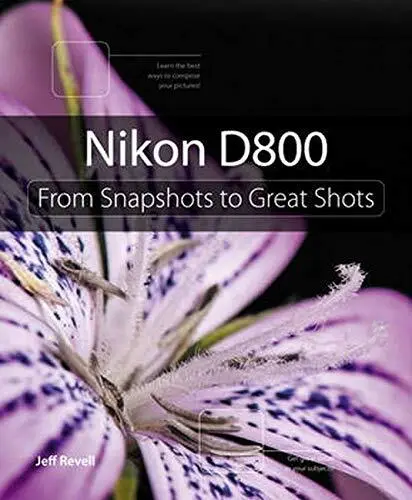Nikon D800: From Snapshots to Great Shots, Revell, Jeff
