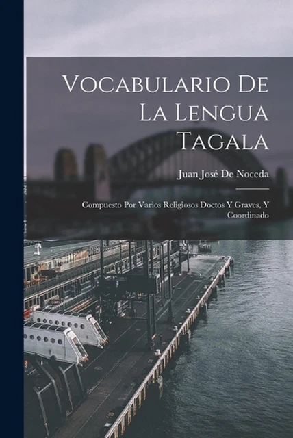 VOCABULARIO DE LA Lengua Tagala: Compuesto Por Varios Religiosos Doctos ...