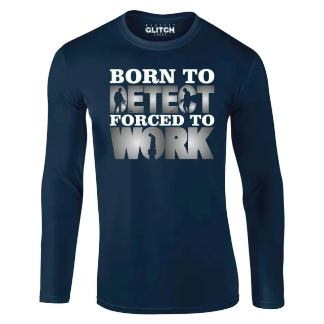 Born to Metal Detect Forced to Work Long Sleeve T-Shirt - Gift Coin Xmas Rare