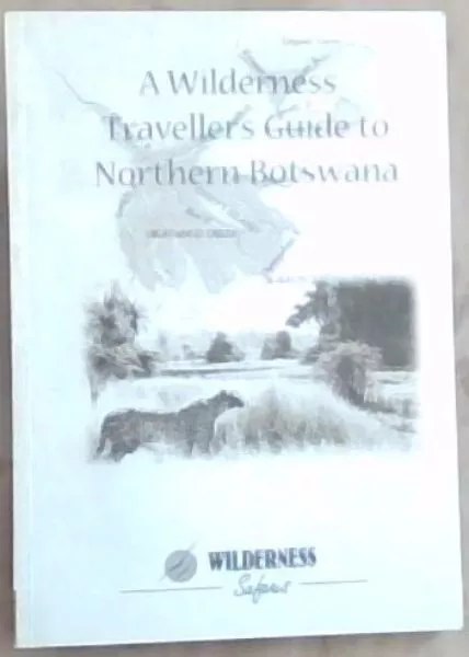 Wilderness Safaris .. A Wilderness Traveller's Guide to Northern Botswana