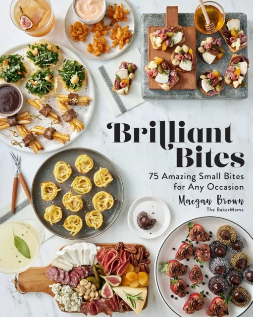 Brilliant Bites: 75 Amazing Small Bites for Any Occasion Hardcover by Maegan ...