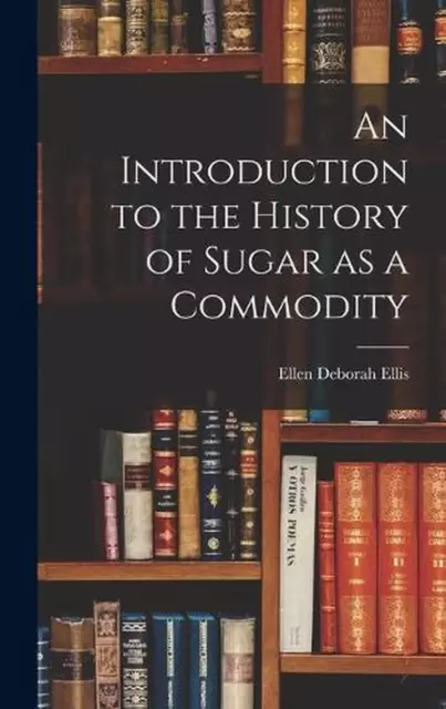 An Introduction to the History of Sugar as a Commodity by Ellen Deborah Ellis Ha