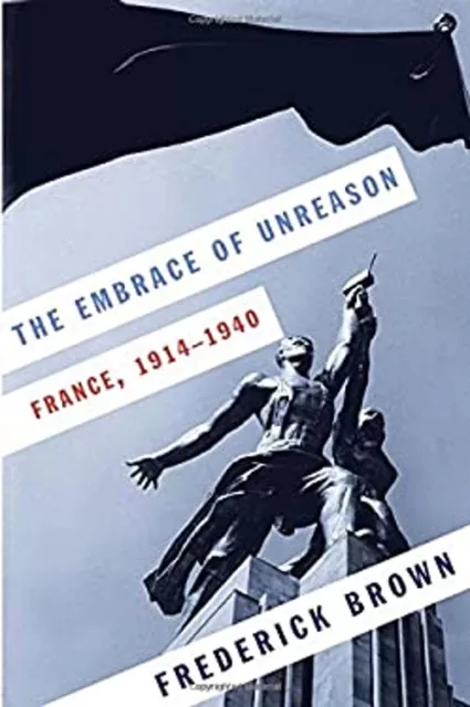 The Embrace of Unreason : France, 1914-1940 Hardcover Frederick B