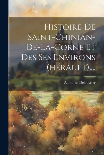 Alphon HISTOIRE DE SAINT-CHINIAN-DE-LA-CORNE Et Des Ses Environs (hrault ...
