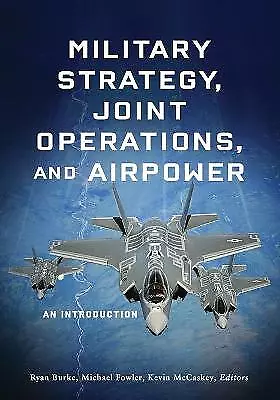 Military Strategy, Joint Operations, and Airpower - 9781626166233