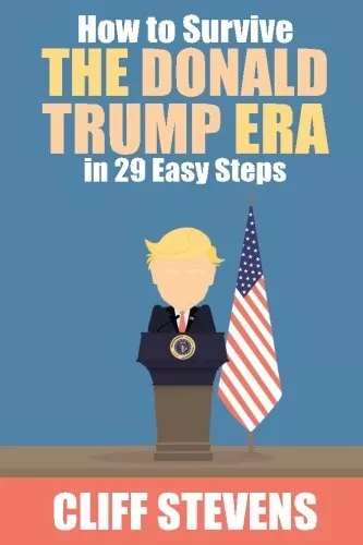 How To Survive The Donald Trump Era in 29 Easy Steps.9781543137996 New<|