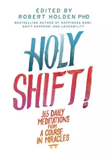 Holy Shift!: 365 Daily Meditations from A Course in Miracles by Holden, Robert