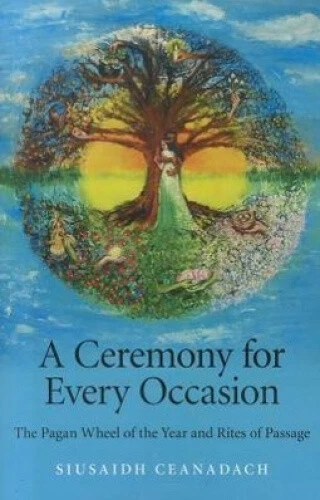 A CEREMONY FOR Every Occasion The Pagan Wheel Of The Year And Rites Of a-ceremony-for-every-occasion-the-pagan-wheel-of-the-year-and-rites-of