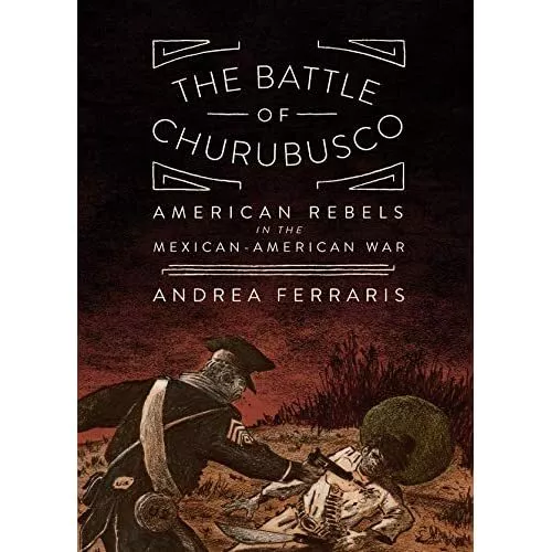 The Battle of Churubusco: American Rebels in the Mexica - Paperback NEW Ferraris