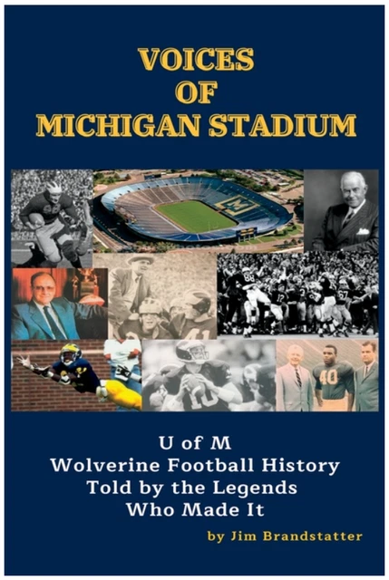 Voices of Michigan Stadium: U of M Wolverine Football History Told by the Leg...