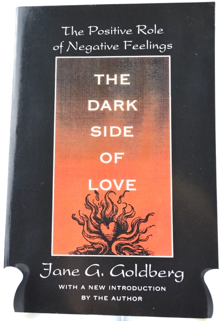 The Dark Side of Love: The Positive Role of Negative Feelings by Jane G Goldberg