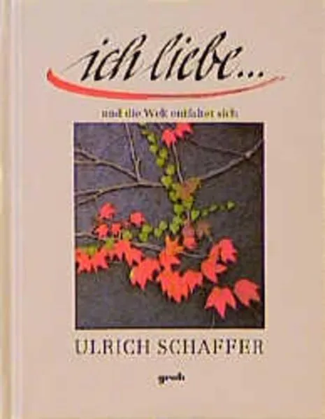 Ich liebe...: Und die Welt entfaltet sich Ulrich, Schaffer: