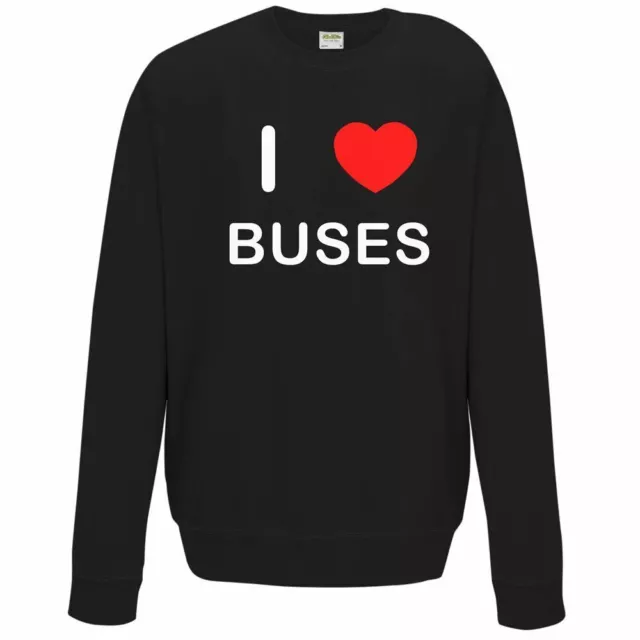 I Love Buses - Quality Sweatshirt / Jumper Choose Colour