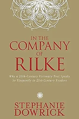 In the Company of Rilke: Why a 20th-Century Visionary Poet Speaks So Eloquently