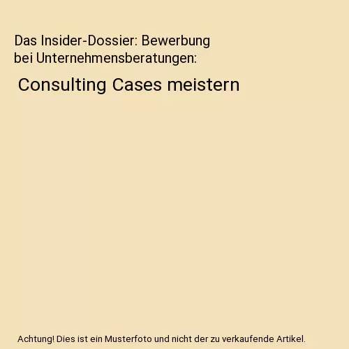 Das Insider-Dossier: Bewerbung bei Unternehmensberatungen: Consulting Cases meis