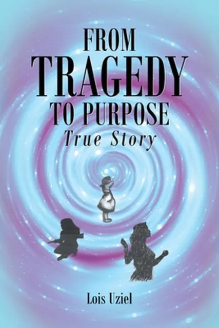 From Tragedy to Purpose True Story by Lois Uziel Paperback Book