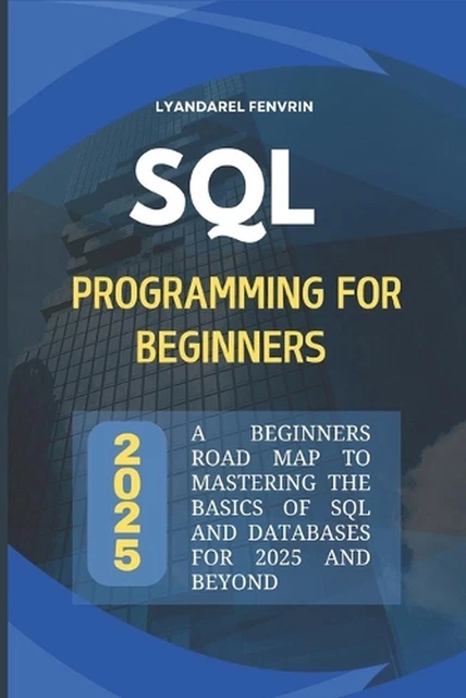 SQL PROGRAMMING FOR Beginners 2025: A Beginners Road map to Mastering ...