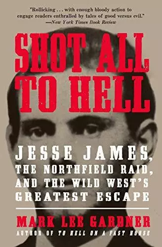 Shot All to Hell: Jesse James, the Northfield Ra by Gardner, Mark Lee 0061989487