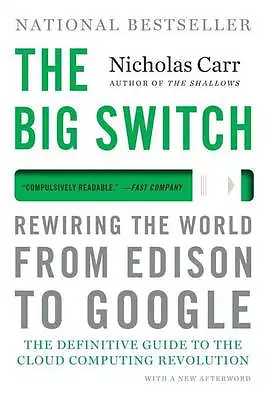 The Big Switch: Rewiring the World, from Edison to Google by Nicholas Carr...