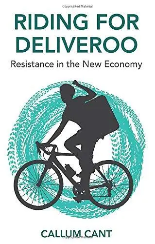 Riding for Deliveroo: Resistance in the New Economy Callum Cant New Book