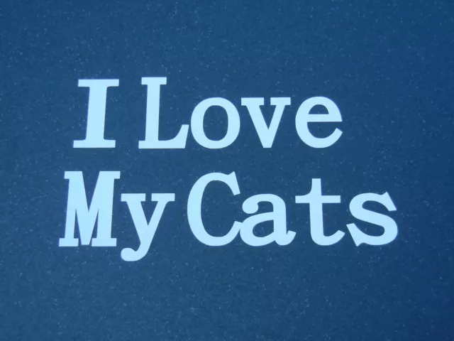 Vinyl Sticker " I Love My Cats " Car/Truck/Laptop/Walls