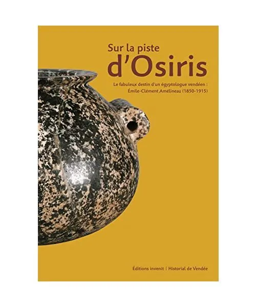 Sur la piste d'Osiris: Le fabuleux destin d'un égyptologue vendéen : Émile-Cl