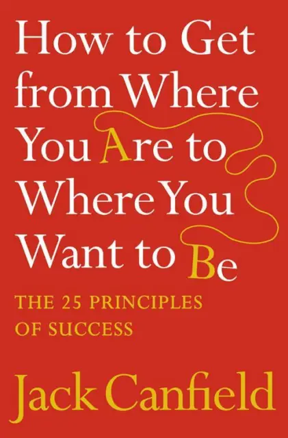 How to Get from Where You Are to Where You Want to Be | Jack Canfield | 2007