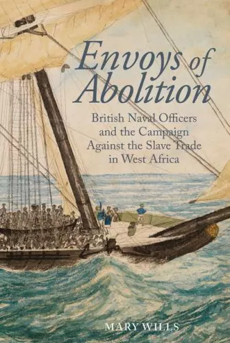 Envoys of Abolition : British Naval Officers and the Campaign Against the Sla...