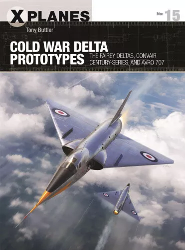 Cold War Delta Prototypes: The Fairey Deltas, Convair Century-series, and Avro