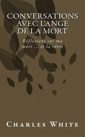 Conversations avec l'ange de la mort: R?flexions sur ma mort     et la v?tr...