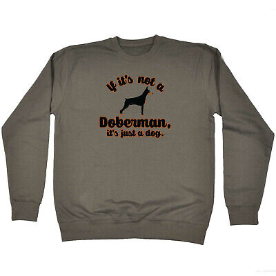 If Its Not A Doberman Just Dog  Mens Novelty Funny Sweatshirts Jumper Sweatshirt