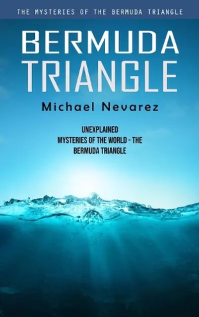 Bermuda Triangle: The Mysteries of the Bermuda Triangle (Unexplained Mysteries o