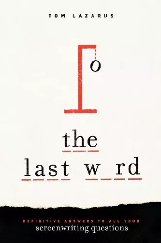The Last Word: Definitive Answers to All Your Screenwriting Qu... by Tom Lazarus