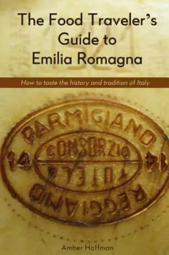 The Food Traveler's Guide to Emilia Romagna: How to taste the history and tradit