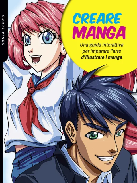 Libri Sonia Leong - Creare Manga. Una Guida Interattiva Per Imparare L'arte Di I