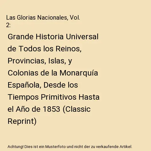 Las Glorias Nacionales, Vol. 2: Grande Historia Universal de Todos los Reinos, P