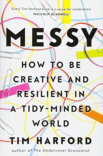 Messy: How to Be Creative and Resilient in a Tidy-Minded World by Harford, Tim