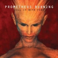 PROMETHEUS BURNING - KILL IT WITH FIRE - Neue CD - F72A